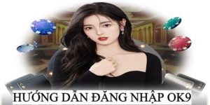 Đăng Nhập OK9 - 3 Bước Cơ Bản Nhất dành Cho Người Mới